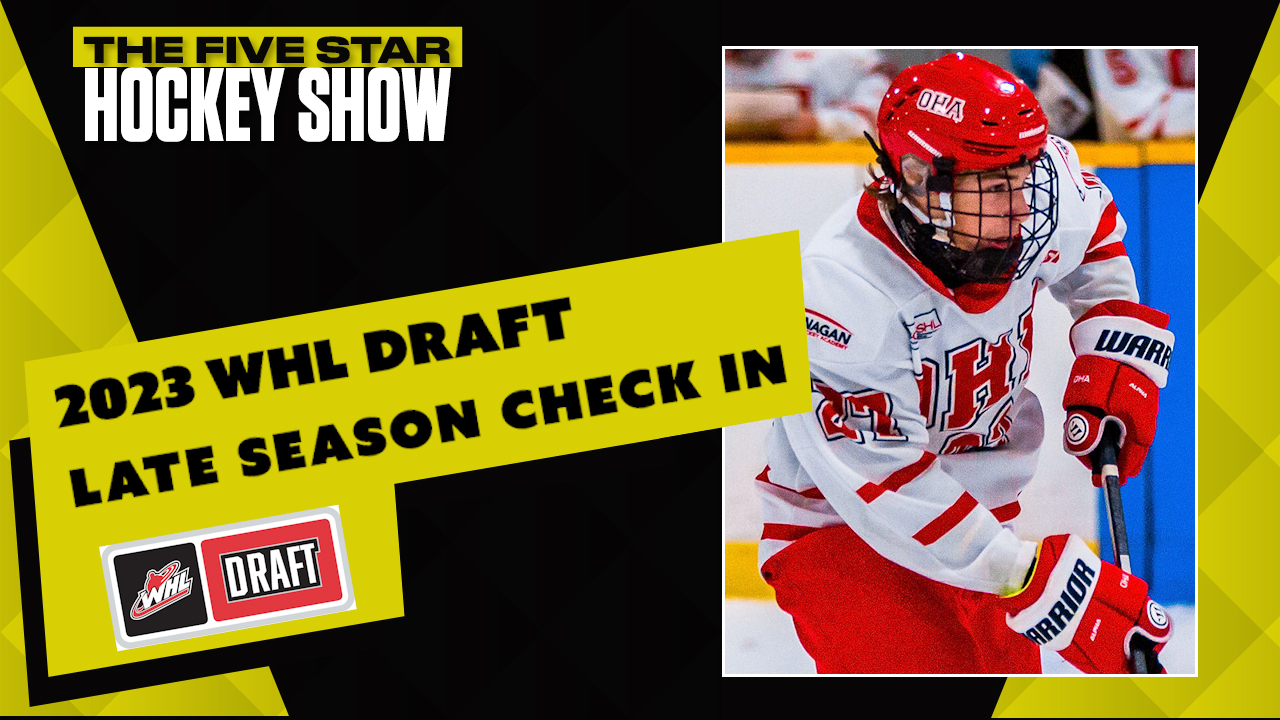 The Five Star Hockey Show Episode 13 2023 WHL Draft Late Season Check